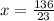 x= \frac{136}{23}