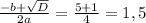 \frac{-b+ \sqrt{D} }{2a} = \frac{5+1}{4} = 1,5