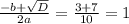 \frac{-b+ \sqrt{D} }{2a} = \frac{3+7}{10}= 1