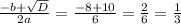 \frac{-b+ \sqrt{D} }{2a} = \frac{-8+10}{6} = \frac{2}{6} = \frac{1}{3}