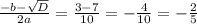 \frac{-b- \sqrt{D} }{2a} = \frac{3-7}{10} = -\frac{4}{10}= - \frac{2}{5}