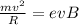 \frac{mv^2}{R} =evB