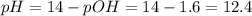 pH = 14 - pOH = 14 - 1.6 = 12.4