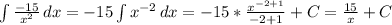 \int\limits { \frac{-15}{x^2} } \, dx =-15\int\limits {x^{-2} \, dx=-15* \frac{x^{-2+1}}{-2+1}+C= \frac{15}{x} +C