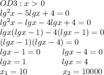 OD3:x\ \textgreater \ 0\\lg^2x-5lg x+4=0\\lg^2x-lgx-4lgx+4=0\\lgx(lgx-1)-4(lgx-1)=0\\(lgx-1)(lgx-4)=0\\lgx-1=0\ \ \ \ \ \ \ \ lgx-4=0\\lgx=1\ \ \ \ \ \ \ \ \ \ \ \ \ lgx=4\\x_1=10\ \ \ \ \ \ \ \ \ \ \ \ \ x_2=10000