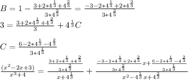 B=1-\frac{3+2*4^\frac{1}{3}+4^\frac{2}{3}}{3*4^\frac{2}{3}}=\frac{-3-2*4^\frac{1}{3}+2*4^\frac{2}{3}}{3*4^\frac{2}{3}}\\3=\frac{3+2*4^\frac{1}{3}+4^\frac{2}{3}}{3}+4^\frac{1}{3}C\\\\C=\frac{6-2*4^\frac{1}{3}-4^\frac{2}{3}}{3*4^\frac{1}{3}}\\\frac{(x^2-2x+3)}{x^3+4}=\frac{\frac{3+2*4^\frac{1}{3}+4^\frac{2}{3}}{3*4^\frac{2}{3}}}{x+4^\frac{1}{3}}+\frac{\frac{-3-2*4^\frac{1}{3}+2*4^\frac{2}{3}}{3*4^\frac{2}{3}}x+\frac{6-2*4^\frac{1}{3}-4^\frac{2}{3}}{3*4^\frac{1}{3}}}{x^2-4^\frac{1}{3}x+4^\frac{2}{3}}