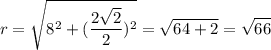 $r=\sqrt{8^2+(\frac{2\sqrt{2}}{2})^2}=\sqrt{64+2}=\sqrt{66}$