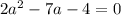 2a^2-7a-4=0