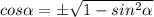 cos \alpha =\pm \sqrt{1-sin^2 \alpha }