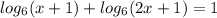 log_6(x+1)+log_6(2x+1)=1