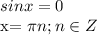 \displaystyle sinx=0&#10;&#10;x= \pi n; n\in Z