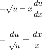 - \sqrt{u} =x \dfrac{du}{dx} \\ \\ \\ - \dfrac{du}{\sqrt{u}} = \dfrac{dx}{x}