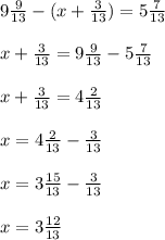 9 \frac{9}{13} -(x+ \frac{3}{13} )=5 \frac{7}{13} \\ \\ x+\frac{3}{13} =9 \frac{9}{13} -5 \frac{7}{13} \\ \\ x+ \frac{3}{13} =4 \frac{2}{13} \\ \\ x=4 \frac{2}{13} - \frac{3}{13} \\ \\ x=3 \frac{15}{13} - \frac{3}{13} \\ \\ x= 3\frac{12}{13}