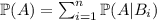 \mathbb{P}(A)=\sum_{i=1}^{n}\mathbb{P}(A|B_i)