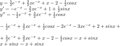 y=\frac{5}{2}e^{-x}+\frac{3}{2}xe^{-x}+x-2-\frac{1}{2}cosx\\y'=-e^{-x}-\frac{3}{2}xe^{-x}+1+\frac{1}{2}sinx\\y''=-\frac{1}{2}e^{-x}+\frac{3}{2}xe^{-x}+\frac{1}{2}cosx\\\\-\frac{1}{2}e^{-x}+\frac{3}{2}xe^{-x}+\frac{1}{2}cosx-2e^{-x}-3xe^{-x}+2+sinx+\\\\+\frac{5}{2}e^{-x}+\frac{3}{2}xe^{-x}+x-2-\frac{1}{2}cosx=x+sinx\\x+sinx=x+sinx