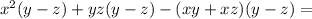 x^2(y-z)+yz(y-z)-(xy+xz)(y-z)=