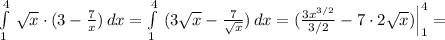 \int\limits^4_1 \, \sqrt{x}\cdot (3-\frac{7}{x}) \, dx = \int\limits^4_1\, {(3\sqrt{x}-\frac{7}{\sqrt{x}}) \, dx =( \frac{3x^{3/2}}{3/2} -7\cdot 2\sqrt{x})\Big |_1^4=