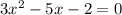 3 x^{2} -5x-2=0&#10;