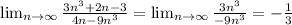 \lim_{n \to \infty} \frac{3n^3+2n-3}{4n-9n^3} = \lim_{n \to \infty} \frac{3n^3}{-9n^3} =- \frac{1}{3}