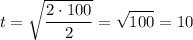 $t=\sqrt{\frac{2\cdot100}{2}}=\sqrt{100}=10$