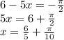 6-5x=- \frac{\pi}{2} &#10;\\5x=6+\frac{\pi}{2} &#10;\\x= \frac{6}{5}+\frac{\pi}{10}