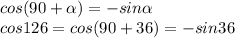 cos (90+ \alpha )=-sin \alpha \\&#10;cos126 = cos (90+36) = -sin36