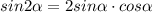 sin2 \alpha =2sin \alpha \cdot cos \alpha