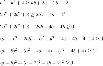 a^2+b^2+4 \geq ab+2a+2b\; \; |\cdot 2\\\\2a^2+2b^2+8 \geq 2ab+4a+4b\\\\2a^2+2b^2+8-2ab-4a-4b \geq 0\\\\(a^2+b^2-2ab)+a^2+b^2-4a-4b+4+4 \geq 0\\\\(a-b)^2+(a^2-4a+4)+(b^2-4b+4) \geq 0\\\\(a-b)^2+(a-2)^2+(b-2)^2 \geq 0