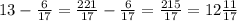 13- \frac{6}{17}= \frac{221}{17}- \frac{6}{17}= \frac{215}{17}=12 \frac{11}{17}