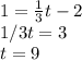 1= \frac{1}{3}t-2 \\ 1/3t=3 \\ t=9