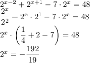 2^{x-2}+2^{x+1}-7\cdot2^x=48\\&#10;\dfrac{2^x}{2^2}+2^x\cdot2^1-7\cdot2^x=48\\&#10;2^x\cdot\left(\dfrac14+2-7\right)=48\\&#10;2^x=-\dfrac{192}{19}