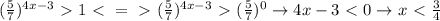 (\frac{5}{7})^{4x-3}\ \textgreater \ 1\ \textless \ =\ \textgreater \ (\frac{5}{7})^{4x-3}\ \textgreater \ (\frac{5}{7})^0\to4x-3\ \textless \ 0\to x\ \textless \ \frac{3}{4}