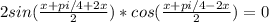 2sin( \frac{x+pi/4+2x}{2} )*cos( \frac{x+pi/4-2x}{2} )=0