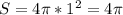 S=4 \pi * 1^{2} =4 \pi