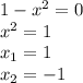 1-x^2=0&#10;\\x^2=1&#10;\\x_1=1&#10;\\x_2=-1