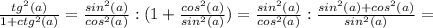 \frac{tg^2(a)}{1+ctg^2(a)}= \frac{sin^2(a)}{cos^2(a)}:(1+ \frac{cos^2(a)}{sin^2(a)} ) =\frac{sin^2(a)}{cos^2(a)}: \frac{sin^2(a)+cos^2(a)}{sin^2(a)} =