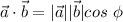 \vec{a} \cdot \vec{b} =|\vec{a}| |\vec{b} |cos\ \phi