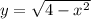 y= \sqrt{4-x^2}&#10;