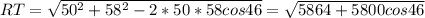 RT= \sqrt{50^2+58^2-2*50*58cos46} = \sqrt{5864+5800cos46}