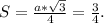 S= \frac{a* \sqrt{3}}{4}= \frac{3}{4}.