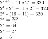 2^{x+4}-11*2^x=320 \\2^4*2^x-11*2^x=320 \\2^x*(16-11)=320 \\2^x= \frac{320}{5} \\2^x=64 \\2^x=2^6 \\x=6