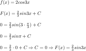 f(x)=2cos3x\\\\&#10;F(x)= \frac{2}{3}sin3x + C\\\\&#10;0 = \frac{2}{3}sin(3\cdot \frac{ \pi }{3}) + C\\\\&#10;0 = \frac{2}{3}sin \pi + C\\\\&#10;0 = \frac{2}{3}\cdot 0 + C \Rightarrow C=0 \Rightarrow F(x)= \frac{2}{3}sin3x&#10;