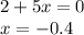 2+5x = 0 \\&#10;x = -0.4