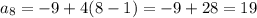 a_8=-9+4(8 - 1) = -9 + 28 = 19