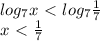 log_{7} x \ \textless \ log_{7} \frac{1}{7} \\ x \ \textless \ \frac{1}{7}