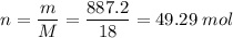 n = \dfrac{m}{M} = \dfrac{887.2}{18} = 49.29 \; mol