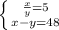 \left \{ {{ \frac{x}{y}=5 } \atop {x-y=48}} \right.