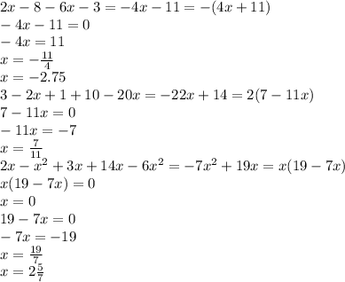 2x-8-6x-3=-4x-11=-(4x+11) \\ -4x-11=0 \\ -4x=11 \\ x= -\frac{11}{4} \\ x=-2.75 \\ &#10;3-2x+1+10-20x=-22x+14=2(7-11x) \\ 7-11x=0 \\ -11x=-7 \\ x= \frac{7}{11} \\ &#10;2x- x^{2} +3x+14x-6 x^{2} =-7 x^{2} +19x=x(19-7x) \\ x(19-7x)=0 \\ x=0 \\ 19-7x=0 \\ -7x=-19 \\ x= \frac{19}{7} \\ x=2 \frac{5}{7}