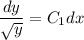 \dfrac{dy}{ \sqrt{y} }=C_1dx