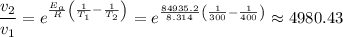 \dfrac{v_{2}}{v_{1}} = e^{\frac{E_{a}}{R}\left(\frac{1}{T_{1}}-\frac{1}{T_{2}}\right)} = e^{\frac{84935.2}{8.314}\left(\frac{1}{300}-\frac{1}{400}\right)} \approx 4980.43